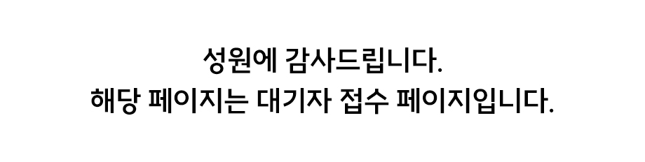 성원에 감사드립니다. 해당 페이지는 대기자 접수 페이지입니다.